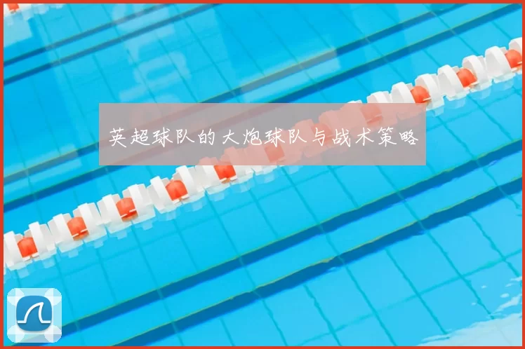 英超球队的大炮球队与战术策略