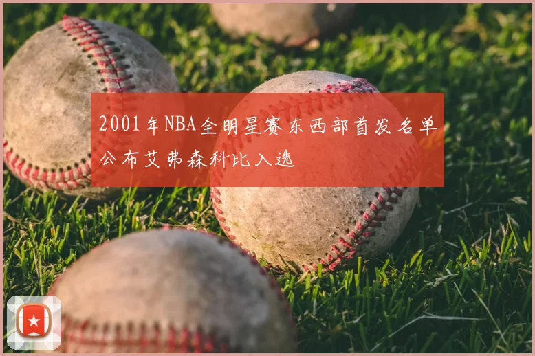 2001年NBA全明星赛东西部首发名单公布艾弗森科比入选