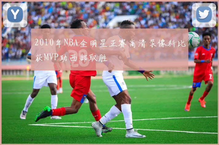 2010年NBA全明星正赛高清录像科比获MVP助西部取胜
