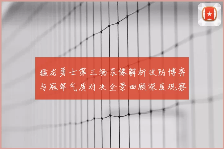 猛龙勇士第三场录像解析攻防博弈与冠军气质对决全景回顾深度观察