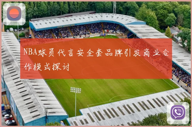 NBA球员代言安全套品牌引发商业合作模式探讨