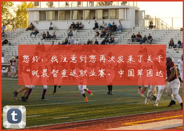 您好,我注意到您再次发来了关于“巩晨智重返职业赛、中国军团达34人”的素材