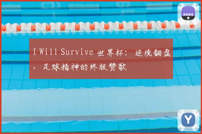 I Will Survive 世界杯:逆境翻盘,足球精神的终极赞歌