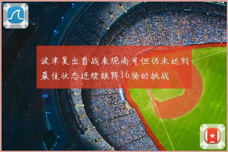 波津复出首战表现尚可但仍未达到最佳状态连续缺阵16场的挑战
