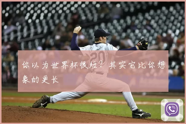 你以为世界杯很短?其实它比你想象的更长