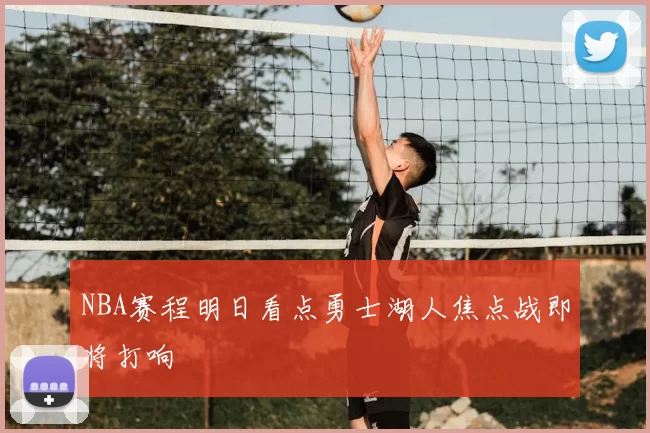 NBA赛程明日看点勇士湖人焦点战即将打响