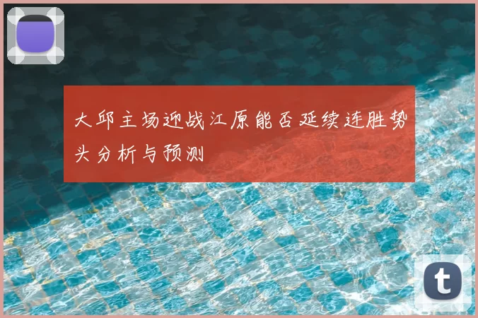 大邱主场迎战江原能否延续连胜势头分析与预测