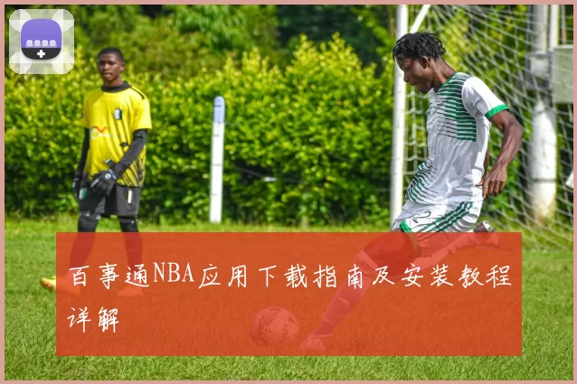 百事通NBA应用下载指南及安装教程详解