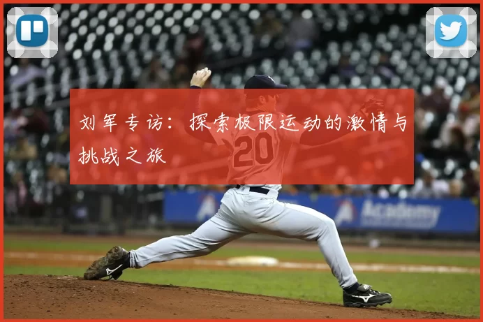 刘军专访:探索极限运动的激情与挑战之旅