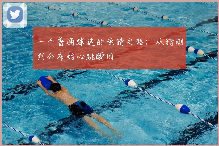 一个普通球迷的竞猜之路:从猜测到公布的心跳瞬间