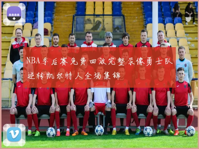 NBA季后赛免费回放完整录像勇士队逆转凯尔特人全场集锦