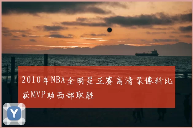 2010年NBA全明星正赛高清录像科比获MVP助西部取胜