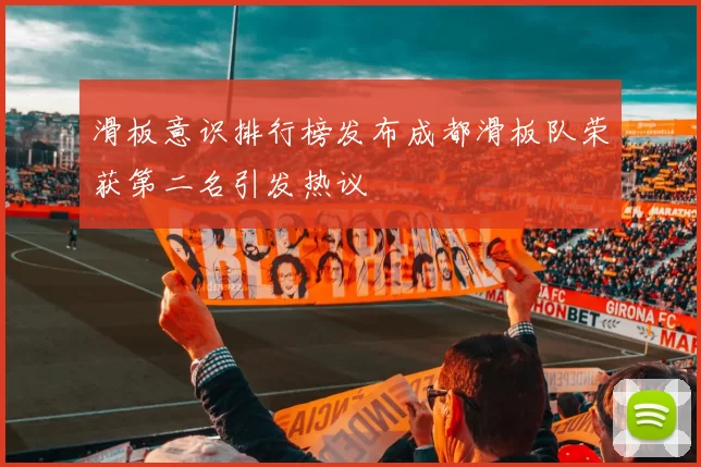 滑板意识排行榜发布成都滑板队荣获第二名引发热议