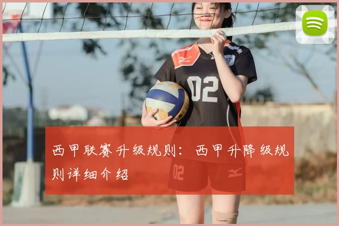 西甲联赛升级规则:西甲升降级规则详细介绍