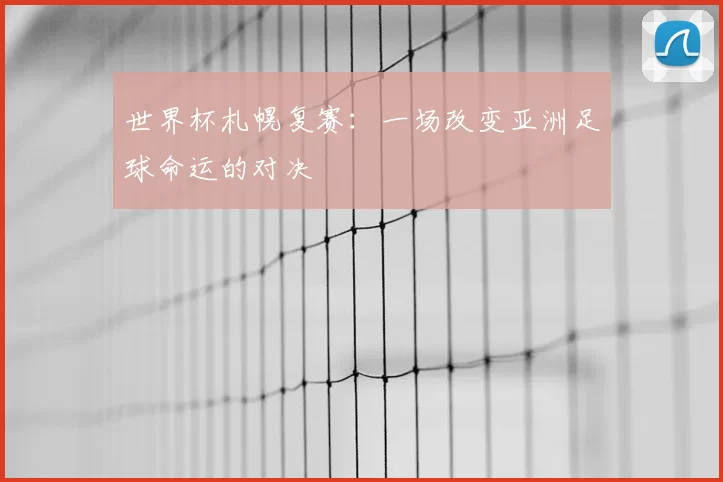 世界杯札幌复赛：一场改变亚洲足球命运的对决